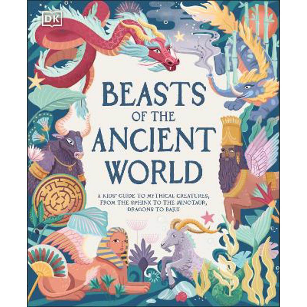 Beasts of the Ancient World: A Kids' Guide to Mythical Creatures, from the Sphinx to the Minotaur, Dragons to Baku (Hardback) - Marchella Ward